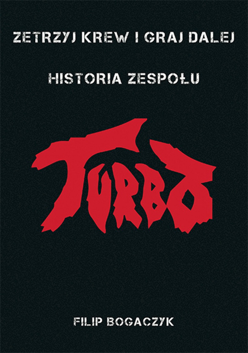 Zetrzyj krew i graj dalej - Historia zespołu Turbo. Nowa książka Wydawnictwa Kagra.