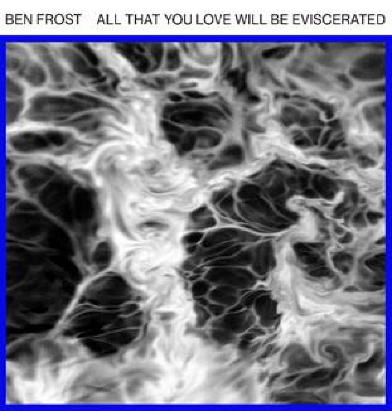 BEN FROST PREZENTUJE EP-KĘ „ALL THAT YOU LOVE WILL BE EVISCERATED”
